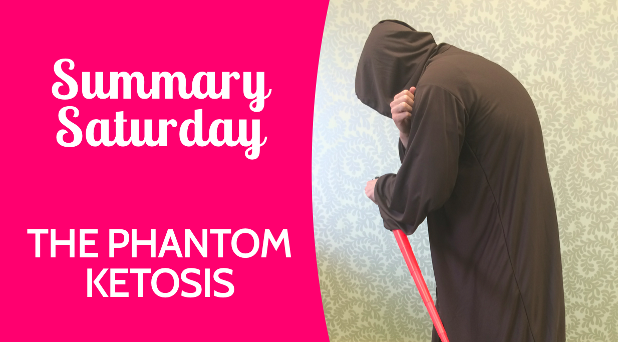 Summary Saturday | The Phantom Ketosis 