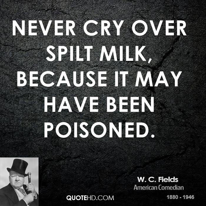 w-c-fields-comedian-quote-never-cry-over-spilt-milk-because-it-may